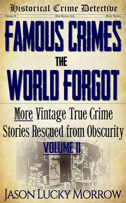 Famous Crimes the World Forgot Volume II by Jason Lucky Morrow